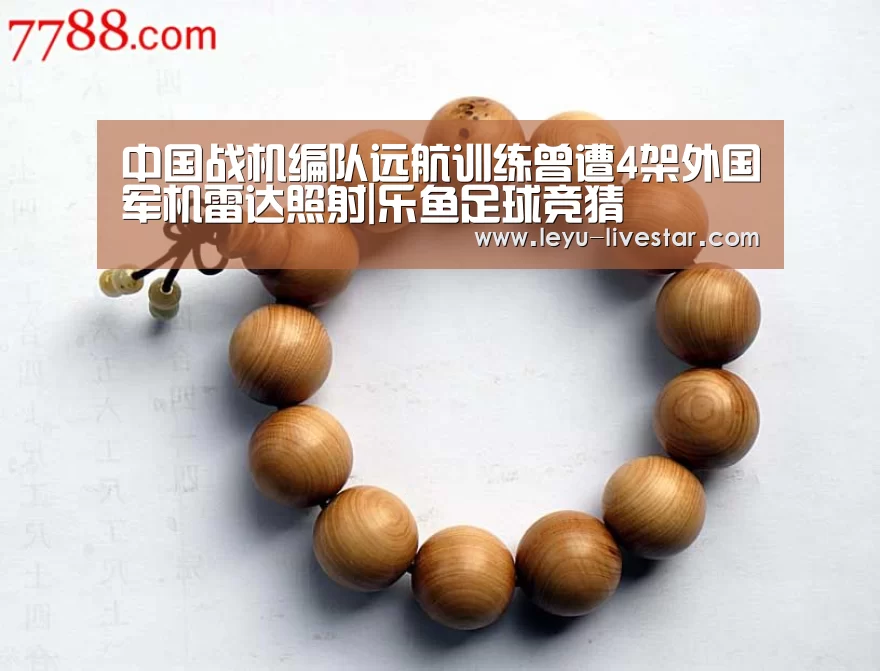 中国战机编队远航训练曾遭4架外国军机雷达照射|乐鱼足球竞猜(图2) 乐鱼体育