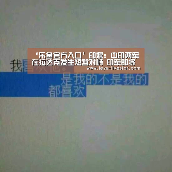‘乐鱼官方入口’印媒:中印两军在拉达克发生短暂对峙 印军即将军演(图2) 乐鱼足球竞猜