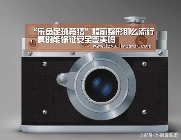 “乐鱼足球竞猜”婚前整形那么流行,真的能保证安全变美吗(图3) 乐鱼足球竞猜